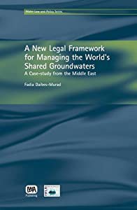 A New Legal Framework for Managing the World's Shared Groundwaters: A Case Study from the Middle East (Water Law and Pol