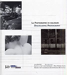 La photographie en dialogues : Les collections IAC%ｶﾝﾏ% Frac Rhone-Alpes%ｶﾝﾏ% Musee d'art moderne de Saint-Etienne%ｶﾝﾏ%