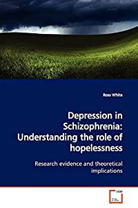 Depression in Schizophrenia: Understanding the role of hopelessness: Research evidence and theoretical implications(中古