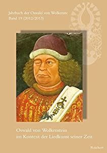 Jahrbuch der Oswald von Wolkenstein-Gesellschaft: 2012/2013: Oswald von Wolkenstein im Kontext der Liedkunst Seiner Zeit