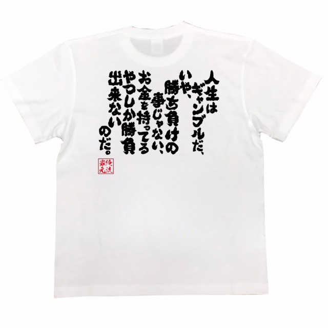 俺流 魂心tシャツ 人生はギャンブルだ いや 勝ち負けの事じゃない お金を持ってるやつしか勝負出来ないのだ 名言 漢字 文字 メッの通販はau Pay マーケット おもしろtシャツの俺流総本家