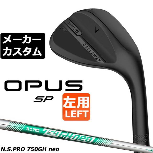 メーカーカスタムクラブ キャロウェイ OPUS SP ウェッジ ブラック 左用 N.S.PRO 750GH neo スチールシャフト 日本正規品 オーパス 2025 Callaway