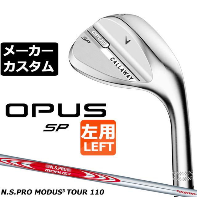 メーカーカスタムクラブ キャロウェイ OPUS SP ウェッジ クロム 左用 N.S.PRO MODUS3 TOUR 110 スチールシャフト 日本正規品 オーパス 2025 Callaway