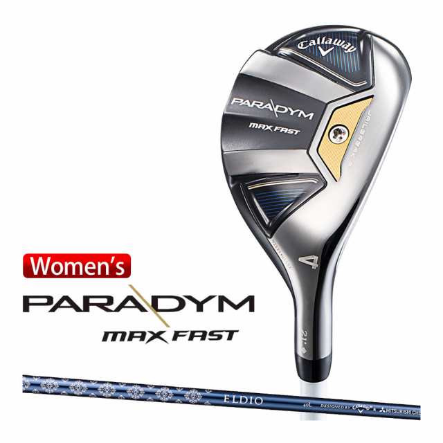 キャロウェイ PARADYM MAX FAST パラダイム マックスファスト ユーティリティー レディース 右用 ELDIO 40 for Callaway カーボンシャフ