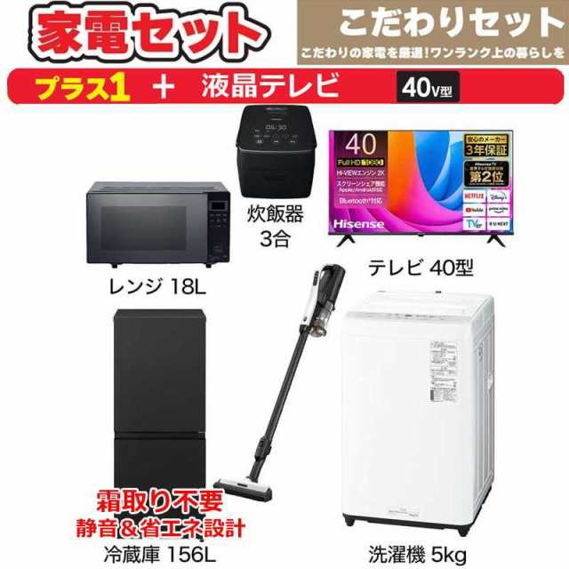 一人暮らし 新生活家電セット 5点 【プラス 液晶テレビ 40V型付】こだわりセット[冷蔵庫156L(静音＆省エネ設計)/ 洗濯機5.0kg/ レンジ18Ｌ/ コードレス掃除機/ 炊飯器3合]　（標準設置無料）の通販は