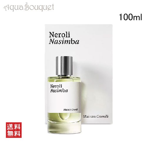 メゾン クリヴェリ ネロリ ナシンバ オードパルファム 100ml 香水 ユニセックス MAISON CRIVELLI NEROLI NASIMBA EDP