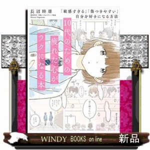 １０代のための疲れた心がラクになる本　「敏感すぎる」「傷つきやすい」自分を好きになる方法