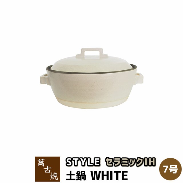 萬古焼 セラミックIH加工土鍋 STYLE WHITE ＜7号鍋＞ 【クーポン配布中】【取寄品】【送料無料】 7号サイズ IH対応 卓上鍋 おしゃれ  スタの通販はau PAY マーケット - キッチン用品・食器のOwl Kitchen