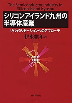 シリコンアイランド九州の半導体産業 　リバイタリゼーションへのアプロー (未使用 未開封の中古品)の通販は