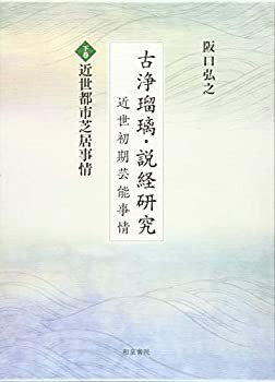 古浄瑠璃・説経研究: 近世初期芸能事情;下巻 近世都市芝居事情(未使用 未開封の中古品)の通販は