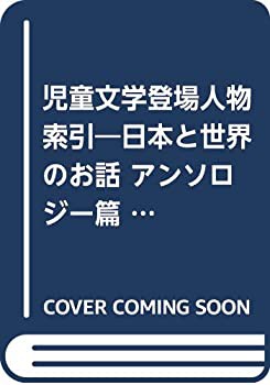 児童文学登場人物索引—日本と世界のお話 アンソロジー篇〈2003‐2014〉(未使用 未開封の中古品)の通販は