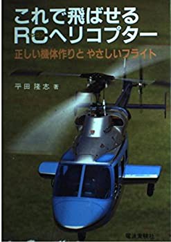 これで飛ばせるRC(ラジコン)ヘリコプター―正しい機体作りとやさしいフライ(中古品)