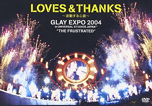 LOVES & THANKS~波動する心音~ GLAY EXPO 2004 in UNIVERSAL STUDIO JAPAN TM “THE FRUの通販は