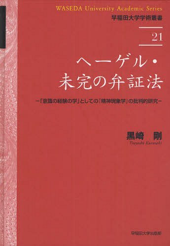 [書籍]/ヘーゲル・未完の弁証法 「意識の経験の学」としての『精神現象学』の批判的研究 (早稲田大学学術叢書)/黒崎剛/著/NEOBK-1226517