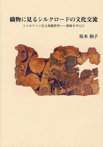 [書籍]/織物に見るシルクロードの文化交流 トゥルファン出土染織資料 錦綾を中心に/坂本和子/著/NEOBK-1256310