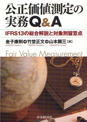 [書籍]/公正価値測定の実務Q&A IFRS13の総合解説と対象別留意点/金子康則/著 竹埜正文/著 山本顕三/著/NEOBK-1316622