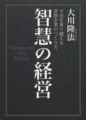 [書籍]/智慧の経営 不況を乗り越える常勝企業のつくり方/大川隆法/著/NEOBK-1391677