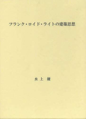 [書籍]/フランク・ロイド・ライトの建築思想/水上優/著/NEOBK-1474747