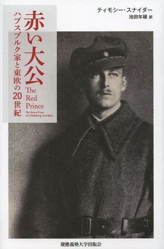 [書籍]/赤い大公 ハプスブルク家と東欧の20世紀 / 原タイトル:The RED PRINCE/ティモシー・スナイダー/著 池田年穂/訳/NEOBK-1655468
