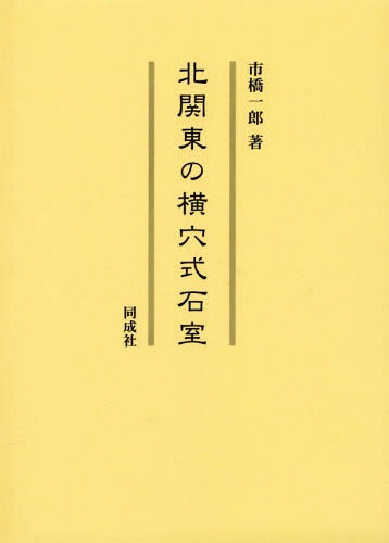 [書籍]/北関東の横穴式石室/市橋一郎/著/NEOBK-1727973