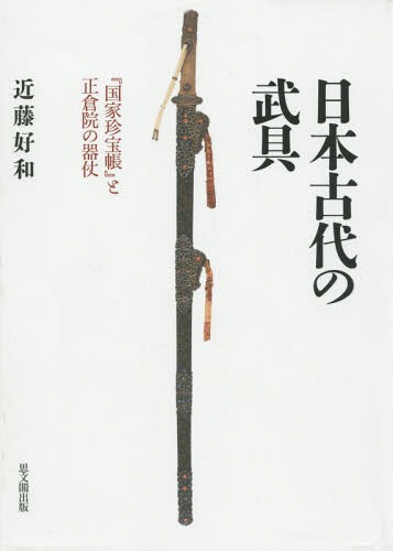 [書籍]/日本古代の武具 『国家珍宝帳』と正倉院の器仗/近藤好和/著/NEOBK-1732252