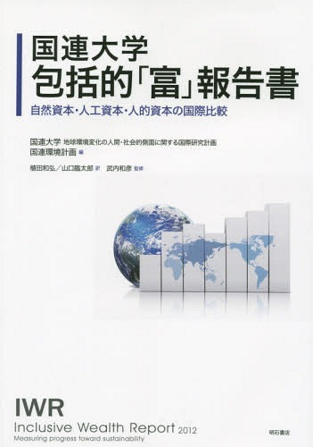 [書籍]/国連大学包括的「富」報告書 自然資本・人工資本・人的資本の国際比較 / 原タイトル:Inclusive Wealth Report 2012/国連大学地球環境変化の人間・社会的側面に関する国際研究計画/編 国連環境計画/編 植田和弘/訳 山口臨太郎/訳 武内和彦/監修/NEOBK-1756490