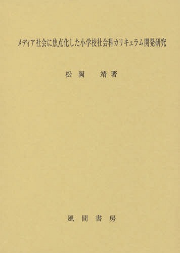 [書籍]/メディア社会に焦点化した小学校社会科カリキュラム開発研究/松岡靖/著/NEOBK-1774206