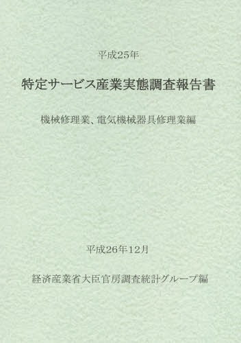 [書籍]/特定サービス産業実態調査報告書 機械修理業、電気機械器具修理業編平成25年/経済産業省大臣官房調査統計グループ/編/NEOBK-1777864