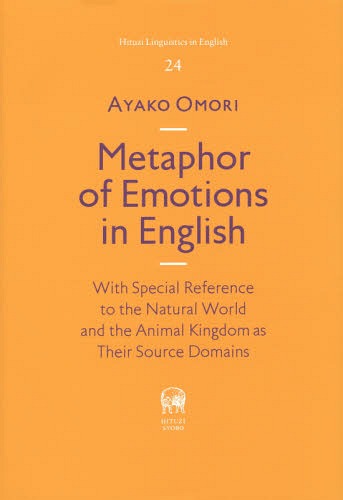 [書籍]/Metaphor of Emotions in English With Special Reference to the Natural World and the Animal Kingdom as Their Source Domains (Hituzi Linguistics in English 24)/大森文子/著/NEOBK-1785264