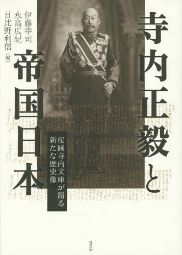 [書籍]/寺内正毅と帝国日本 桜圃寺内文庫が語る新たな歴史像/伊藤幸司/編 永島広紀/編 日比野利信/編/NEOBK-1845934