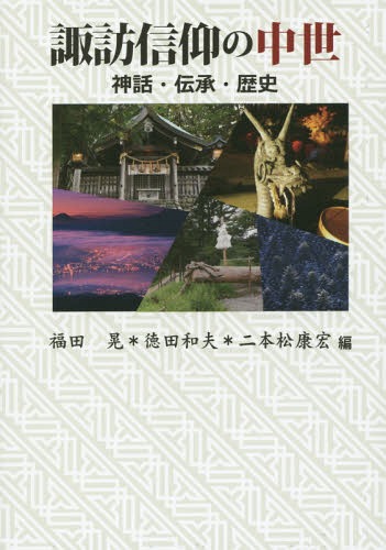 [書籍]/諏訪信仰の中世 神話・伝承・歴史/福田晃/編 徳田和夫/編 二本松康宏/編/NEOBK-1858453
