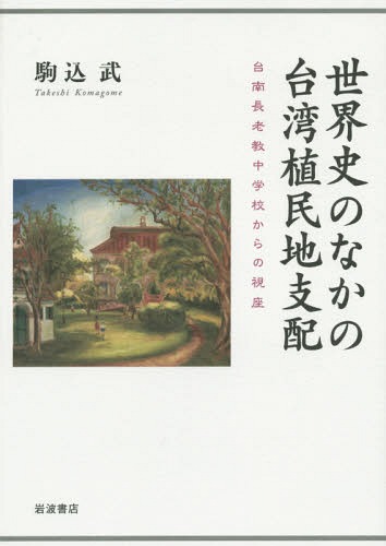 [書籍]/世界史のなかの台湾植民地支配 台南長老教中学校からの視座/駒込武/著/NEOBK-1874404