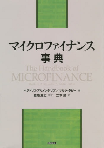 [書籍]/マイクロファイナンス事典 / 原タイトル:THE HANDBOOK OF MICROFINANCE/ベアトリス・アルメンダリズ/編 マルク・ラビー/編 笠原清志/監訳 立木勝/訳/NEOBK-1914770