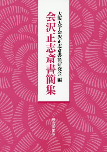 [書籍]/会沢正志斎書簡集/会沢正志斎/〔著〕 大阪大学会沢正志斎書簡研究会/編/NEOBK-1939949