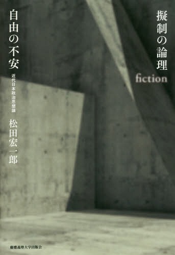 [書籍]/擬制の論理自由の不安 近代日本政治思想論/松田宏一郎/著/NEOBK-1969214