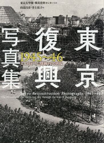 [書籍]/東京復興写真集 1945〜46 文化社がみた焼跡からの再起/東京大空襲・戦災資料センター/監修 山辺昌彦/編 井上祐子/編/NEOBK-1977274