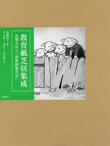 [書籍]/教育紙芝居集成 高橋五山と「幼稚園紙芝居/高橋洋子/編著 川戸道昭/論考 三浦佑之/論考 米村佳樹/論考/NEOBK-1982761