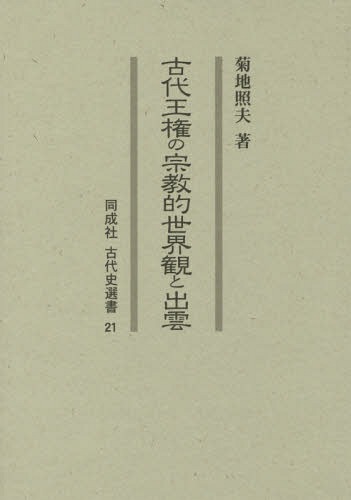 [書籍]/古代王権の宗教的世界観と出雲 (同成社古代史選書)/菊地照夫/著/NEOBK-2007911