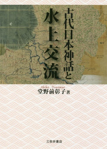 [書籍]/古代日本神話と水上交流/堂野前彰子/著/NEOBK-2050567