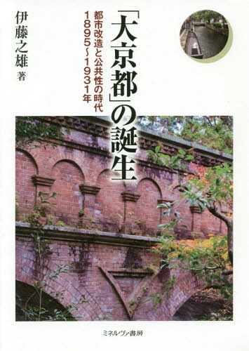 [書籍]/「大京都」の誕生 都市改造と公共性の時代1895〜1931年/伊藤之雄/著/NEOBK-2194537