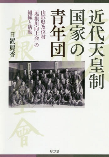 [書籍]/近代天皇制国家の青年団 山形県及位村「塩根川向上会」の組織と活動/日置麗香/著/NEOBK-2266252