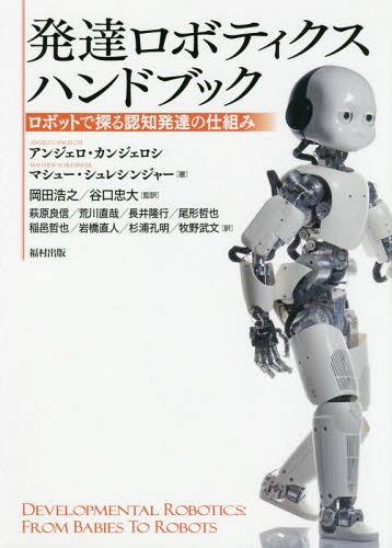 [書籍]/発達ロボティクスハンドブック ロボットで探る認知発達の仕組み / 原タイトル:DEVELOPMENTAL ROBOTICS/アンジェロ・カンジェロシ/著 マシュー・シュレシンジャー/著 岡田浩之/監訳 谷口忠大/監訳 萩原良信/訳 荒川直哉/訳 長井隆行/訳 尾形哲也/訳 稲邑哲也/訳 岩橋直