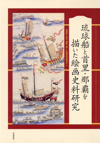 [書籍]/琉球船と首里・那覇を描いた絵画史料研究/琉球船と首里・那覇を描いた絵画史料研究会/編/NEOBK-2342999