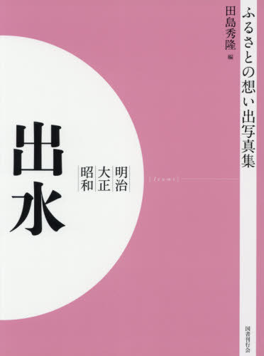 [書籍]/[オンデマンド版] 明治大正昭和 出水 (ふるさとの想い出写真集)/田島秀隆/編 北御門純夫/編/NEOBK-2540651
