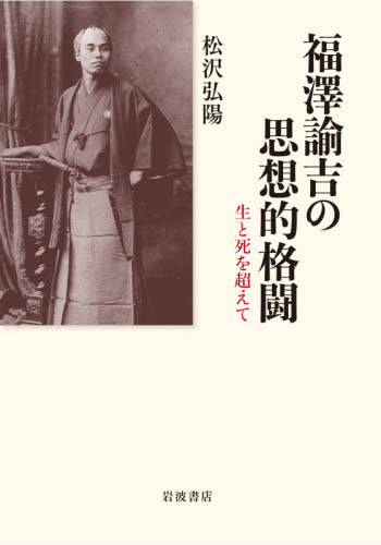 [書籍]/福澤諭吉の思想的格闘 生と死を超えて/松沢弘陽/著/NEOBK-2556982