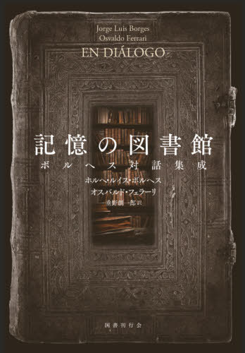 [書籍]/記憶の図書館 ボルヘス対話集成 / 原タイトル:EN DIALOGO/ホルヘ・ルイス・ボルヘス/著 オスバルド・フェラーリ/著 垂野創一郎/訳/NEOBK-2661677