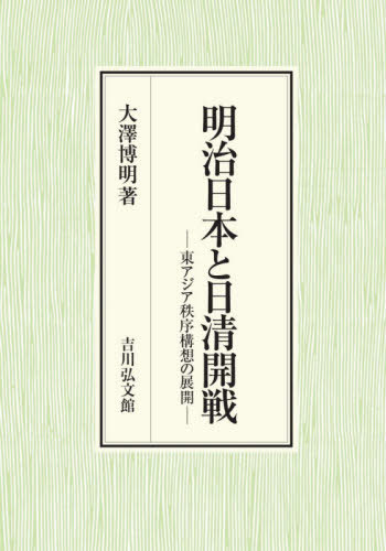 [書籍]/明治日本と日清開戦 東アジア秩序構想の展開/大澤博明/著/NEOBK-2668898