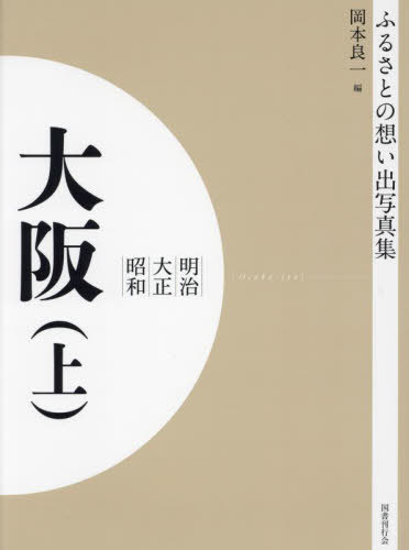 [書籍]/[オンデマンド版] 明治大正昭和 大阪 上 (ふるさとの想い出写真集)/岡本良一/編/NEOBK-2684836