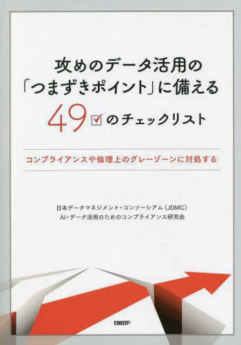 [書籍]/攻めのデータ活用の「つまずきポイント」に備える49のチェックリスト コンプライアンスや倫理上のグレーゾーンに対処する/日本データマネジメント・コンソーシアム(JDMC)AI・データ活用のためのコンプライアンス研究会/著/NEOBK-2716446
