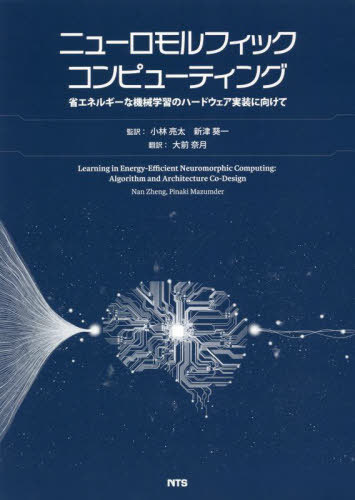 [書籍]/ニューロモルフィックコンピューティング 省エネルギーな機械学習のハードウェア実装に向けて / 原タイトル:Learning in Energy‐Efficient Neuromorphic Computing/NanZheng/原著 PinakiMazumder/原著 小林亮太/監訳 新津葵一/監訳 大前奈月/訳/NEOBK-2720315